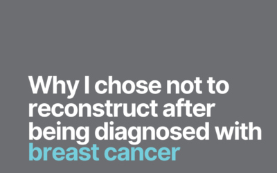Why I Chose Not to Reconstruct After Being Diagnosed with Breast Cancer