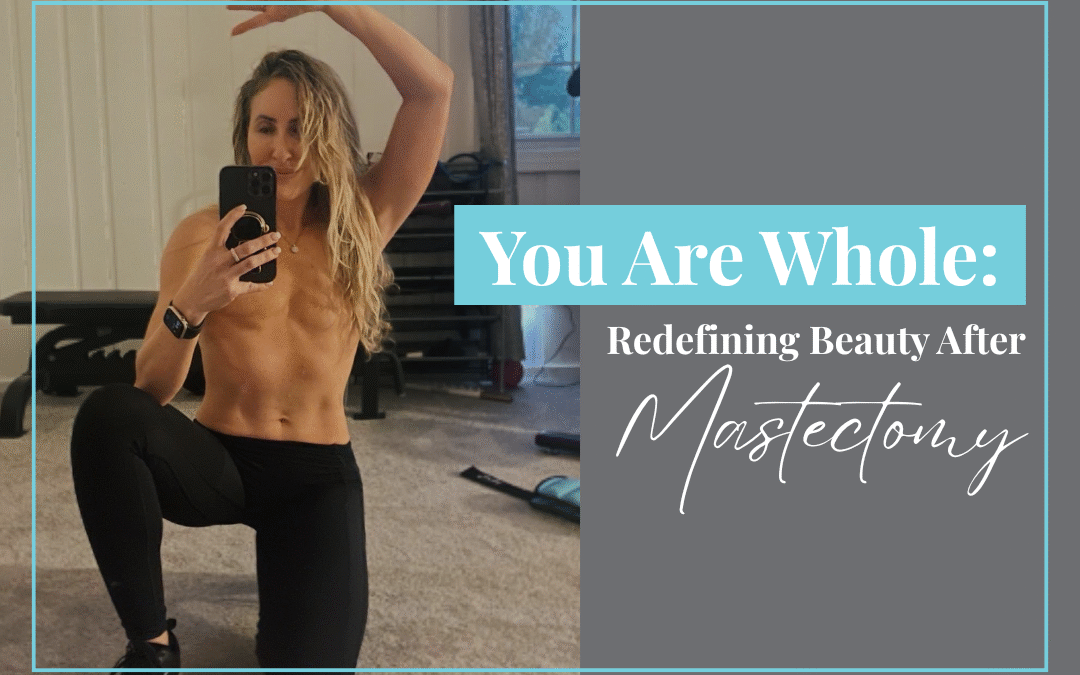 You Are Whole: Redefining Beauty After Mastectomy